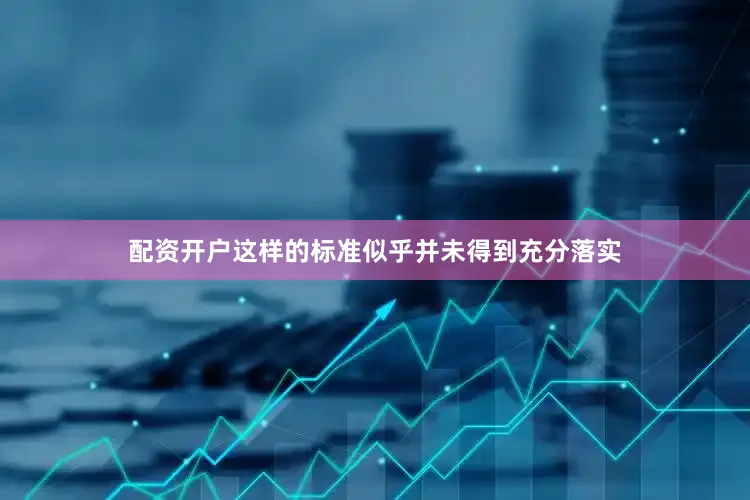 配资开户这样的标准似乎并未得到充分落实
