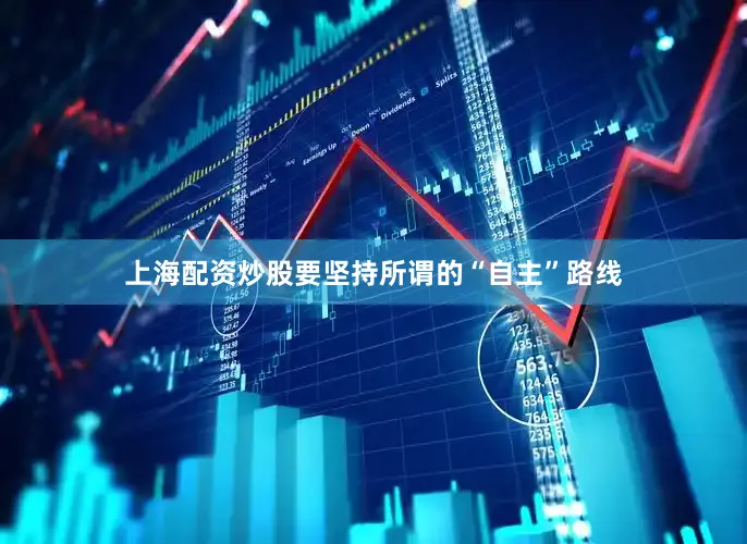 上海配资炒股要坚持所谓的“自主”路线