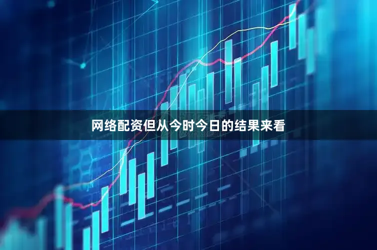 网络配资但从今时今日的结果来看