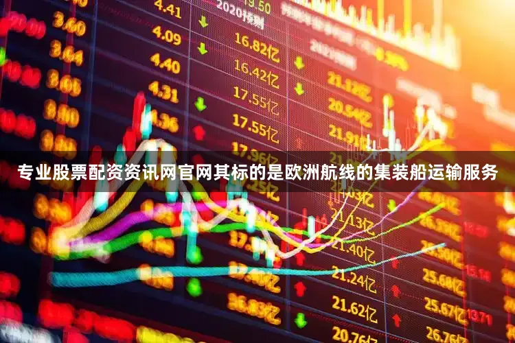 专业股票配资资讯网官网其标的是欧洲航线的集装船运输服务