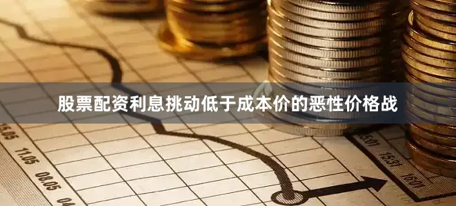 股票配资利息挑动低于成本价的恶性价格战