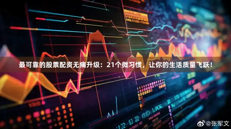 最可靠的股票配资无痛升级：21个微习惯，让你的生活质量飞跃！