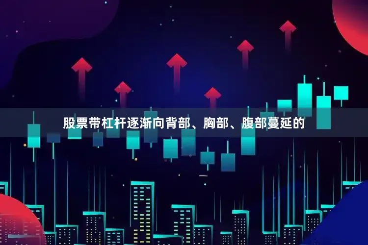 股票带杠杆逐渐向背部、胸部、腹部蔓延的