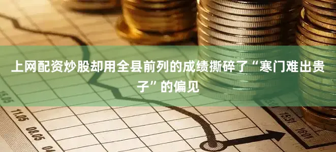 上网配资炒股却用全县前列的成绩撕碎了“寒门难出贵子”的偏见