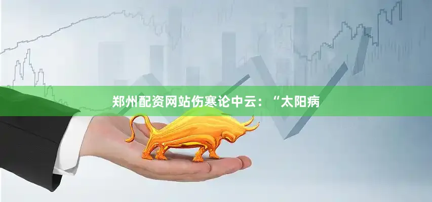 郑州配资网站伤寒论中云：“太阳病